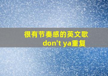 很有节奏感的英文歌 don't ya重复